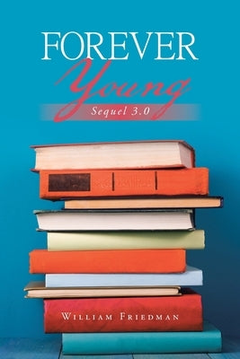 Forever Young: Sequel 3.0 by Friedman, William
