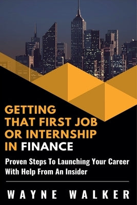 Getting That First Job or Internship In Finance by Walker, Wayne