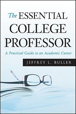 The Essential College Professor: A Practical Guide to an Academic Career by Buller, Jeffrey L.