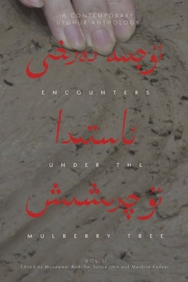 Encounters Under the Mulberry Tree: A Contemporary Uyghur Anthology, Vol. II by Abdulla, Munawwar