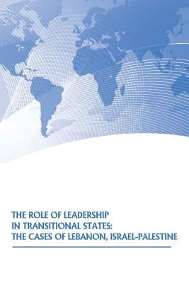 The Role of Leadership in Transitional States: The Cases of Lebanon, Israel-Palestine by U. S. Army War College Press