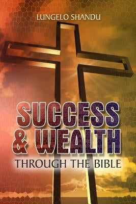 Success & Wealth Through The Bible by Shandu, Lungelo
