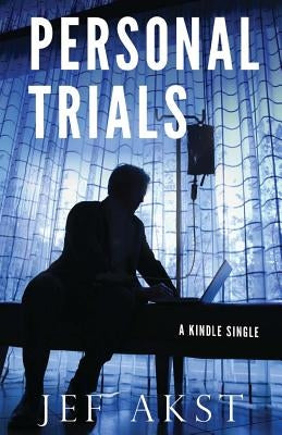 Personal Trials: How terminally ill ALS patients took medical treatment into their own hands by Akst, Jef