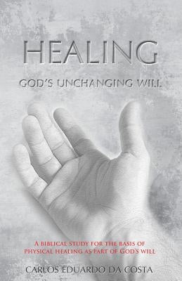Healing: God's Unchanging Will by Da Costa, Carlos Eduardo