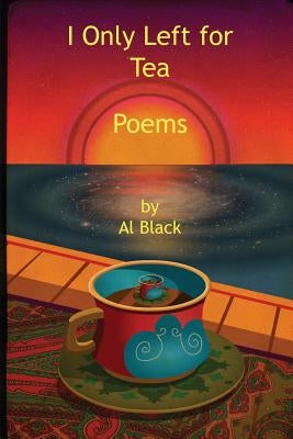 I Only Left for Tea: Poems by Black, Al