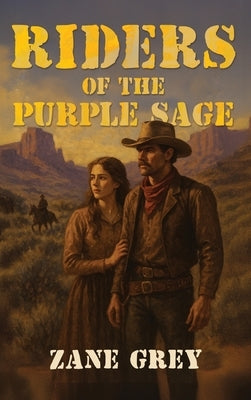 Riders of the Purple Sage: The Classic Western Novel of Justice, Romance, and Frontier Vengeance by Grey, Zane