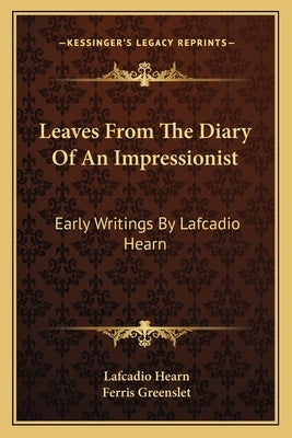Leaves from the Diary of an Impressionist: Early Writings by Lafcadio Hearn by Hearn, Lafcadio