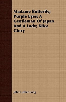 Madame Butterfly; Purple Eyes; A Gentleman of Japan and a Lady; Kito; Glory by Long, John Luther