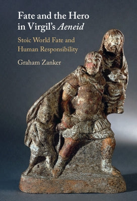 Fate and the Hero in Virgil's Aeneid: Stoic World Fate and Human Responsibility by Zanker, Graham