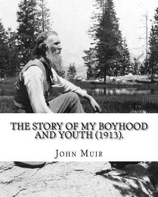The Story of My Boyhood and Youth (1913). By: John Muir: Illustrated (Original Classics) by Muir, John