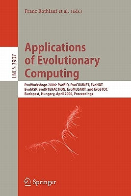 Applications of Evolutionary Computing: Evoworkshops 2006: Evobio, Evocomnet, Evohot, Evoiasp, Evointeraction, Evomusart, and Evostoc, Budapest, Hunga by Rothlauf, Franz