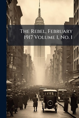 The Rebel, February 1917 Volume 1, No. 1 by Anonymous
