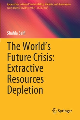The World's Future Crisis: Extractive Resources Depletion by Seifi, Shahla