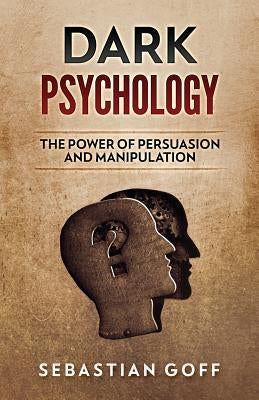 Dark Psychology: The Power of Persuasion and Manipulation by Goff, Sebastian