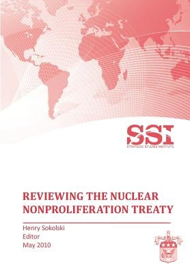 Reviewing the Nuclear Nonproliferation Treaty (NPT) by Sokolski, Henry D.
