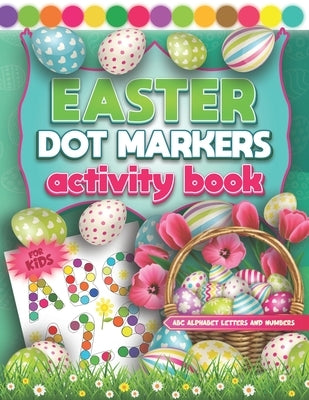 ABC Alphabet Letters and Numbers Dot Markers Activity Book Easter: Fun Do a Dot Page a Day ABC Alphabet & Numbers Coloring Book For Kids & Toddlers Ag by Drawings, L'Brightside Easter