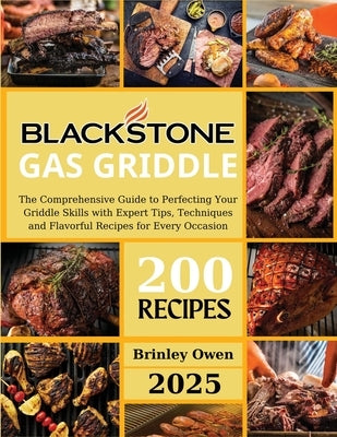 Blackstone Gas Griddle +200 recipes: The Comprehensive Guide to Perfecting Your Griddle Skills with Expert Tips, Techniques and Flavorful Recipes for by Owen, Brinley