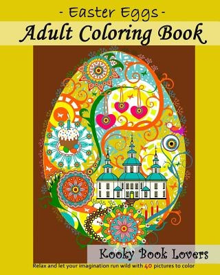 Adult Coloring Book - Easter Eggs - Relax and let your imagination run wild with 40 great pictures to color by Kooky Book Lovers