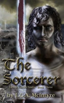 The Sorcerer - Lies of Lesser Gods Book Three by McIntyre, L. G. a.
