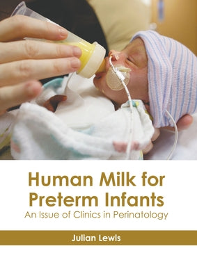 Human Milk for Preterm Infants: An Issue of Clinics in Perinatology by Lewis, Julian