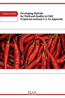 Developing Hybrids for Yield and Quality in Chili (Capsicum annuum L.): An Approach by Kaushik, Prashant