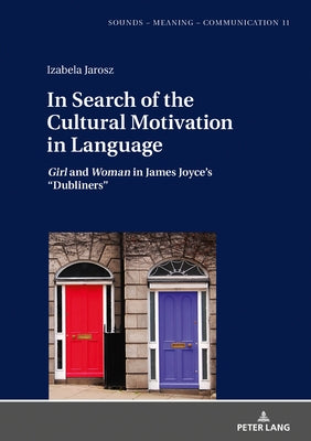 In Search of the Cultural Motivation in Language: Girl and Woman in James Joyce's "Dubliners" by Szpyra-Kozlowska, Jolanta