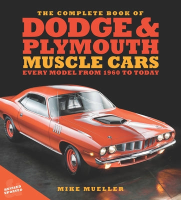 The Complete Book of Dodge and Plymouth Muscle Cars: Every Model from 1960 to Today by Mueller, Mike