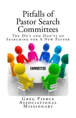 Pitfalls of Pastor Search Committees by Pierce, Greg