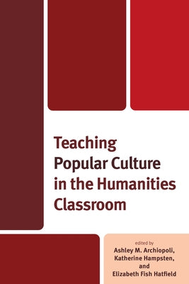 Teaching Popular Culture in the Humanities Classroom by Archiopoli, Ashley