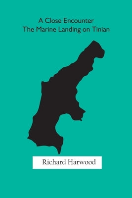 A Close Encounter: The Marine Landing on Tinian by Harwood, Richard