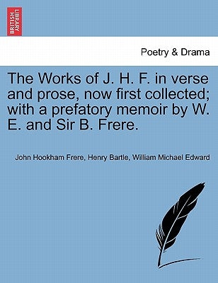 The Works of J. H. F. in verse and prose, now first collected; with a prefatory memoir by W. E. and Sir B. Frere. Vol. II by Frere, John Hookham