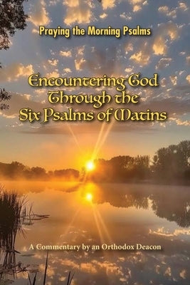 Encountering God Through the Six Psalms of Matins by Joiner, Charles