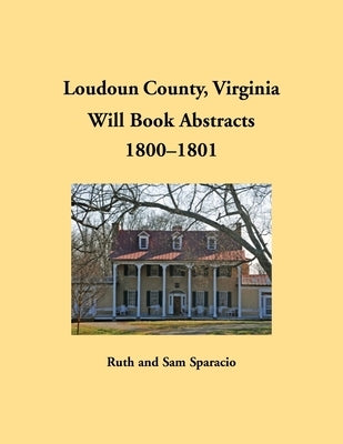 Loudoun County, Virginia Will Book Abstracts, 1800-1801 by Sparacio, Ruth