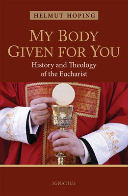 My Body Given for You: History and Theology of the Eucharist by Hoping, Helmut