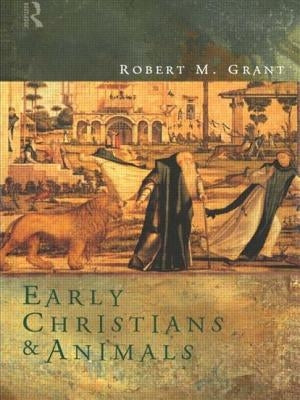 Early Christians and Animals by Grant, Robert M.
