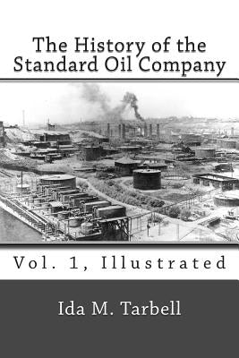 The History of the Standard Oil Company (Vol. 1, Illustrated) by Tarbell, Ida M.