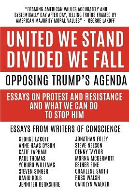 United We Stand Divided We Fall: Opposing Trump's Agenda: Essays On Protest And Resistance And What We Can Do To Stop Him by Taylor, Denny
