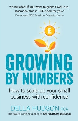 Growing By Numbers: How to scale up your business with confidence by Hudson, Della