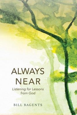 Always Near: Listening for Lessons from God by Bagents, Bill