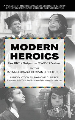 Modern Heroics: How HBCUs Navigated the COVID-19 Pandemic by Lucas, Hakim J.