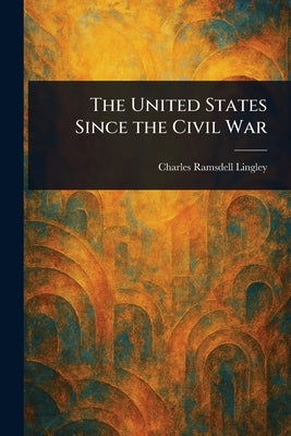 The United States Since the Civil War by Lingley, Charles Ramsdell
