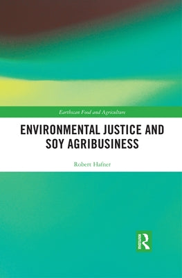 Environmental Justice and Soy Agribusiness by Hafner, Robert