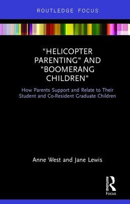 Helicopter Parenting and Boomerang Children: How Parents Support and Relate to Their Student and Co-Resident Graduate Children by West, Anne