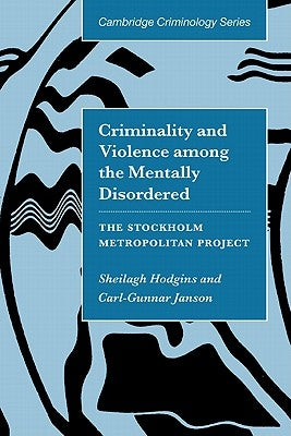 Criminality and Violence Among the Mentally Disordered: The Stockholm Project Metropolitan by Hodgins, Sheilagh