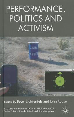 Performance, Politics and Activism by Lichtenfels, P.