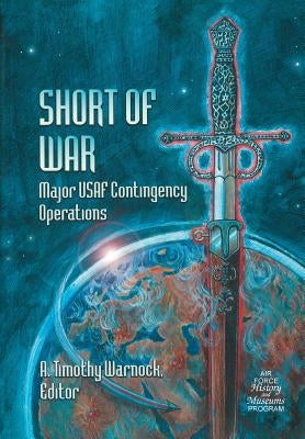 Short of War: Major Us Contingency Operations 1947-1997 by Air Force History &. Museums Program