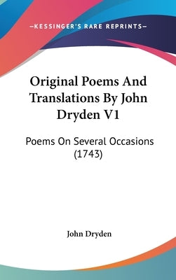 Original Poems And Translations By John Dryden V1: Poems On Several Occasions (1743) by Dryden, John