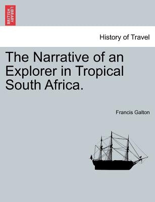 The Narrative of an Explorer in Tropical South Africa. by Galton, Francis