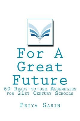 For A Great Future: 60 Ready-to-use Assemblies for 21st Century Schools by Sarin, Priya