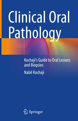 Clinical Oral Pathology: Kochaji's Guide to Oral Lesions and Biopsies by Kochaji, Nabil